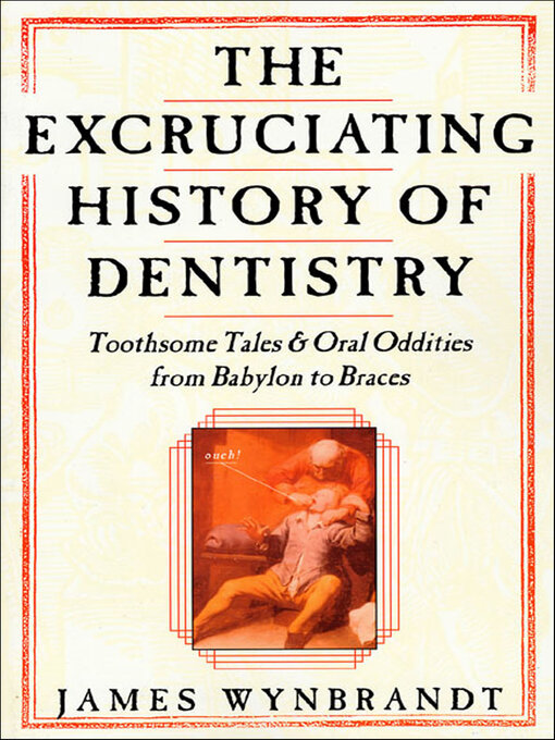 Title details for The Excruciating History of Dentistry by James Wynbrandt - Available